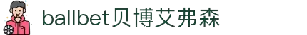 ballbet贝博艾弗森(体育科技有限公司)官方网站